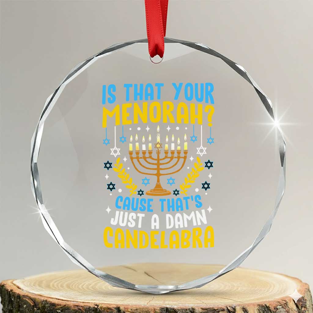 Funny Is That your Menorah Cause That's Just A Damn Candelabra Crystal Glass Ornament Hanukkah Menorah TS11 Transparent Glass 3'' Circle Print Your Wear