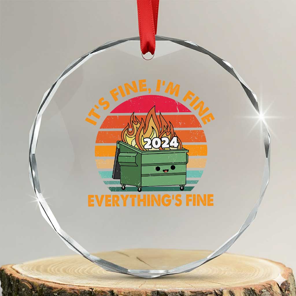 Funny It's Fine I'm Everything Is Fine 2024 Crystal Glass Ornament Cute Vintage Lil Dumpster Fire TS11 Transparent Glass 3'' Circle Print Your Wear