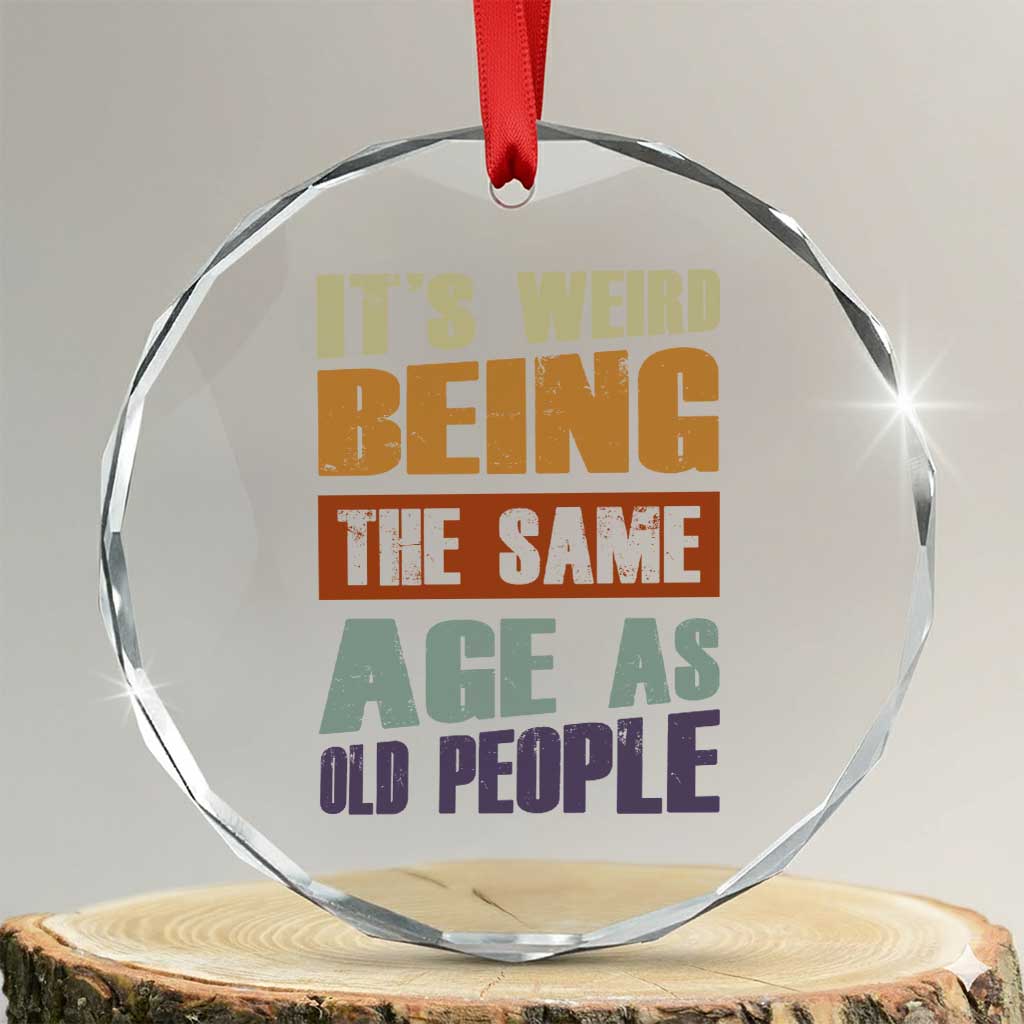 Funny It's Weird Being The Same Age As Old People Crystal Glass Ornament Retro Sarcastic Text TS11 Transparent Glass 3'' Circle Print Your Wear