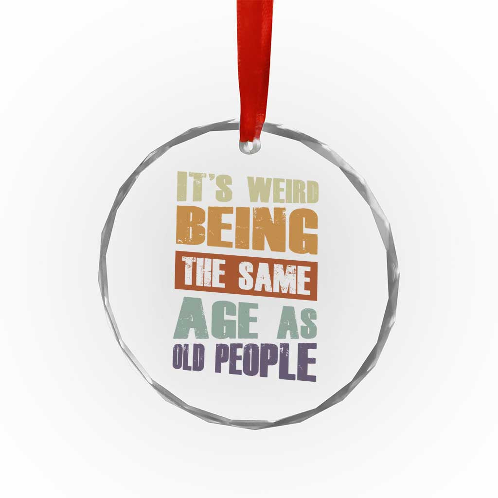 Funny It's Weird Being The Same Age As Old People Crystal Glass Ornament Retro Sarcastic Text TS11 Print Your Wear