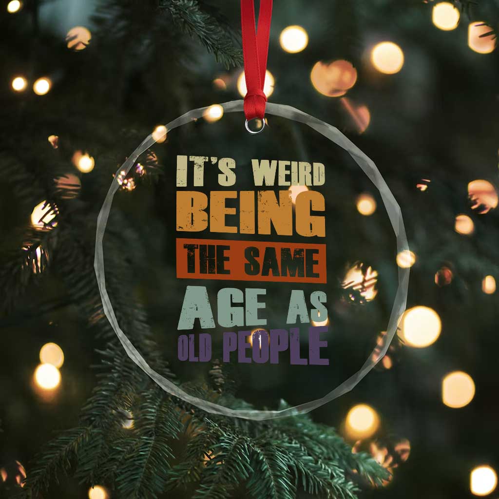 Funny It's Weird Being The Same Age As Old People Crystal Glass Ornament Retro Sarcastic Text TS11 Print Your Wear