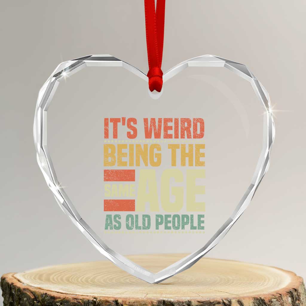 Funny Its Weird Being The Same Age As Old People Heart Crystal Glass Ornament TS11 Transparent Glass 3'' Heart Print Your Wear