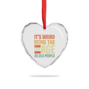 Funny Its Weird Being The Same Age As Old People Heart Crystal Glass Ornament TS11 Print Your Wear