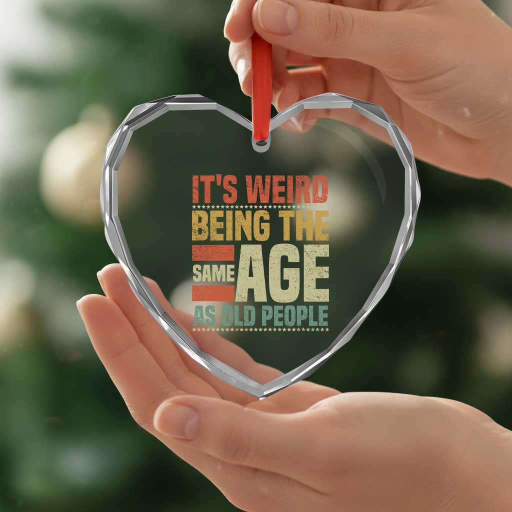 Funny Its Weird Being The Same Age As Old People Heart Crystal Glass Ornament TS11 Print Your Wear