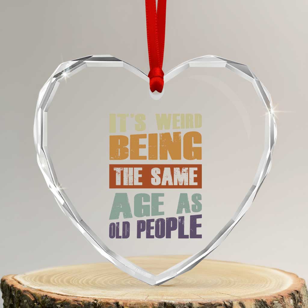 Funny It's Weird Being The Same Age As Old People Heart Crystal Glass Ornament Retro Sarcastic Text TS11 Transparent Glass 3'' Heart Print Your Wear