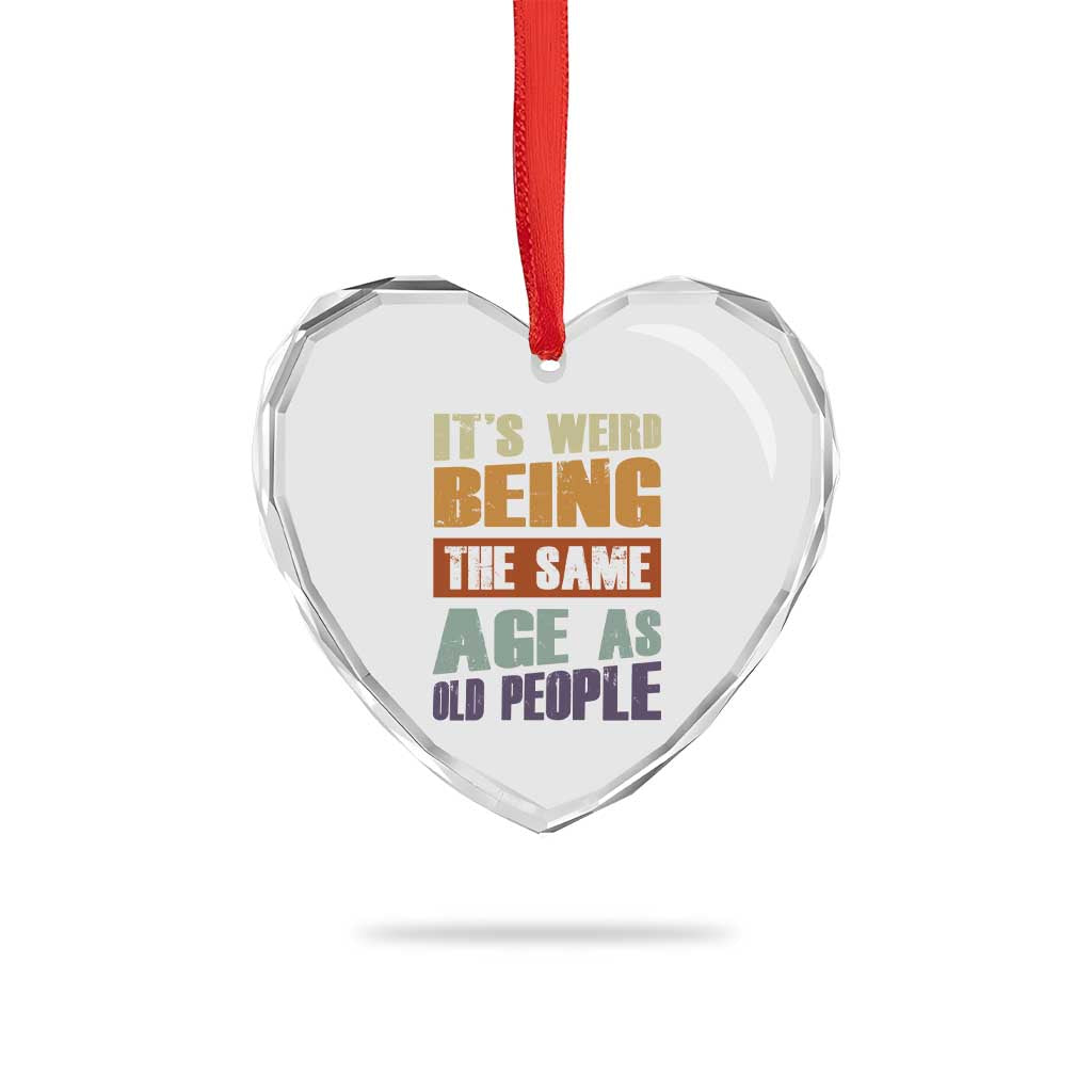 Funny It's Weird Being The Same Age As Old People Heart Crystal Glass Ornament Retro Sarcastic Text TS11 Print Your Wear