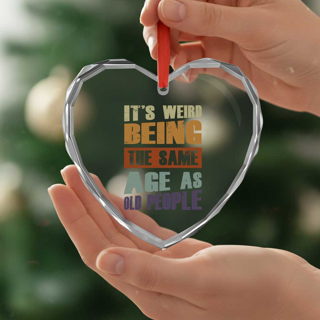 Funny It's Weird Being The Same Age As Old People Heart Crystal Glass Ornament Retro Sarcastic Text TS11 Print Your Wear