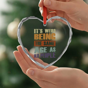 Funny It's Weird Being The Same Age As Old People Heart Crystal Glass Ornament Retro Sarcastic Text TS11 Print Your Wear