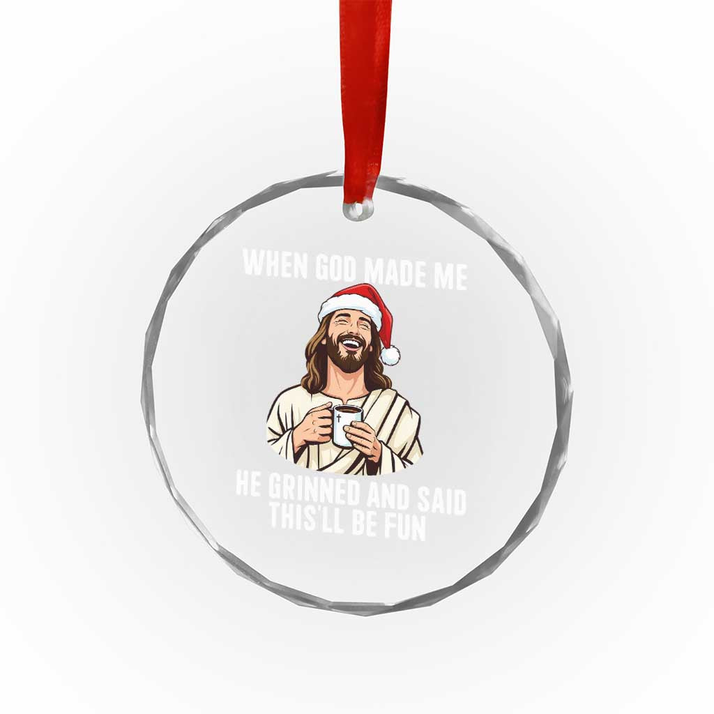 Funny Jesus Christian Christmas Crystal Glass Ornament When God Made Me He Grinned And Said This Will Be Fun TS14 Print Your Wear