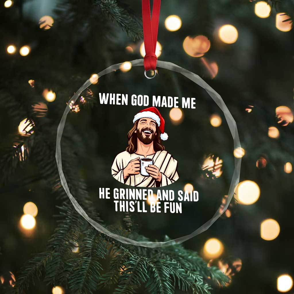 Funny Jesus Christian Christmas Crystal Glass Ornament When God Made Me He Grinned And Said This Will Be Fun TS14 Print Your Wear