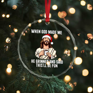 Funny Jesus Christian Christmas Crystal Glass Ornament When God Made Me He Grinned And Said This Will Be Fun TS14 Print Your Wear