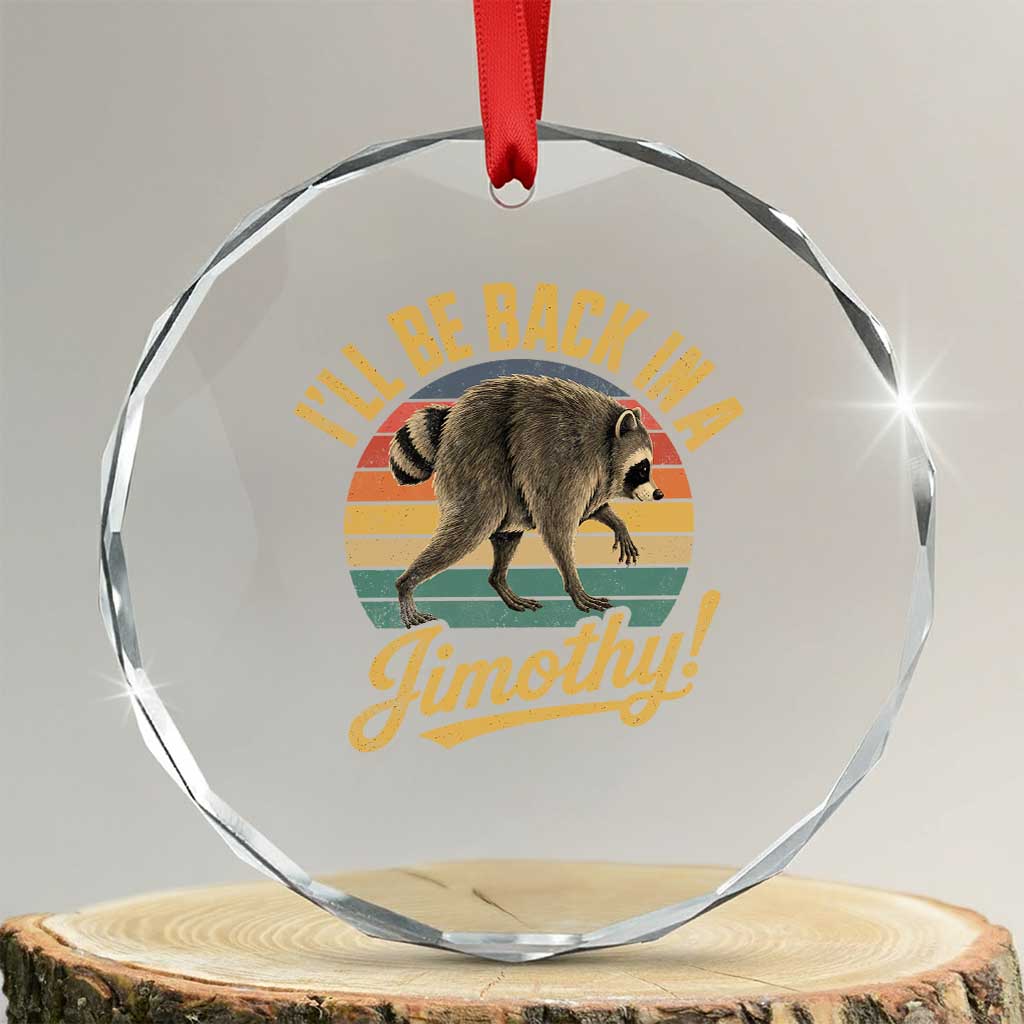 Funny Jimothy the Raccoon Crystal Glass Ornament I'll Be Back In A Jimothy Viral Trash Panda TS11 Transparent Glass 3'' Circle Print Your Wear