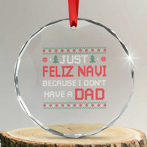 Funny Just Feliz Navi Because I Don't Have A Dad Christmas Crystal Glass Ornament TS11 Transparent Glass 3'' Circle Print Your Wear