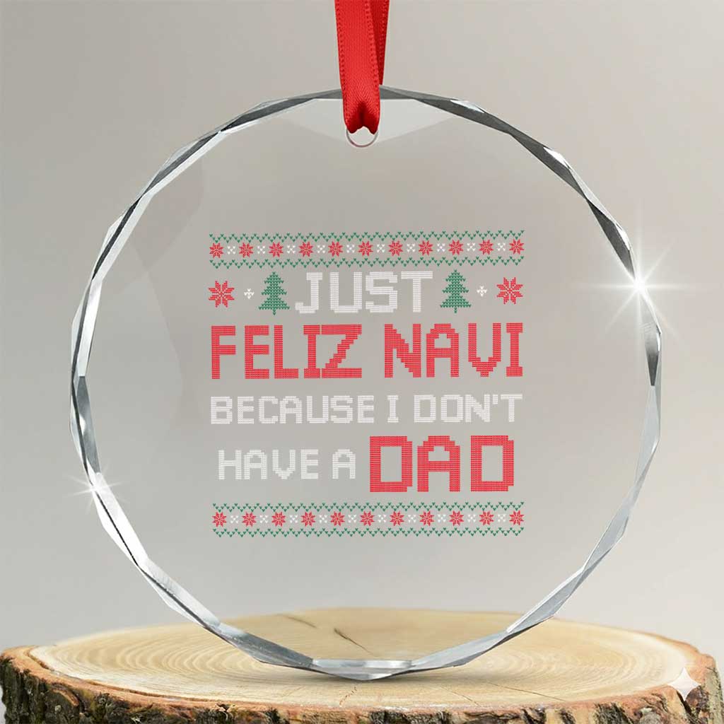 Funny Just Feliz Navi Because I Don't Have A Dad Christmas Crystal Glass Ornament TS11 Transparent Glass 3'' Circle Print Your Wear