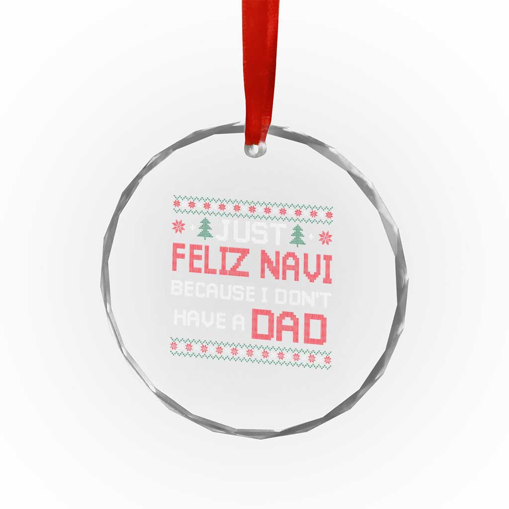 Funny Just Feliz Navi Because I Don't Have A Dad Christmas Crystal Glass Ornament TS11 Print Your Wear
