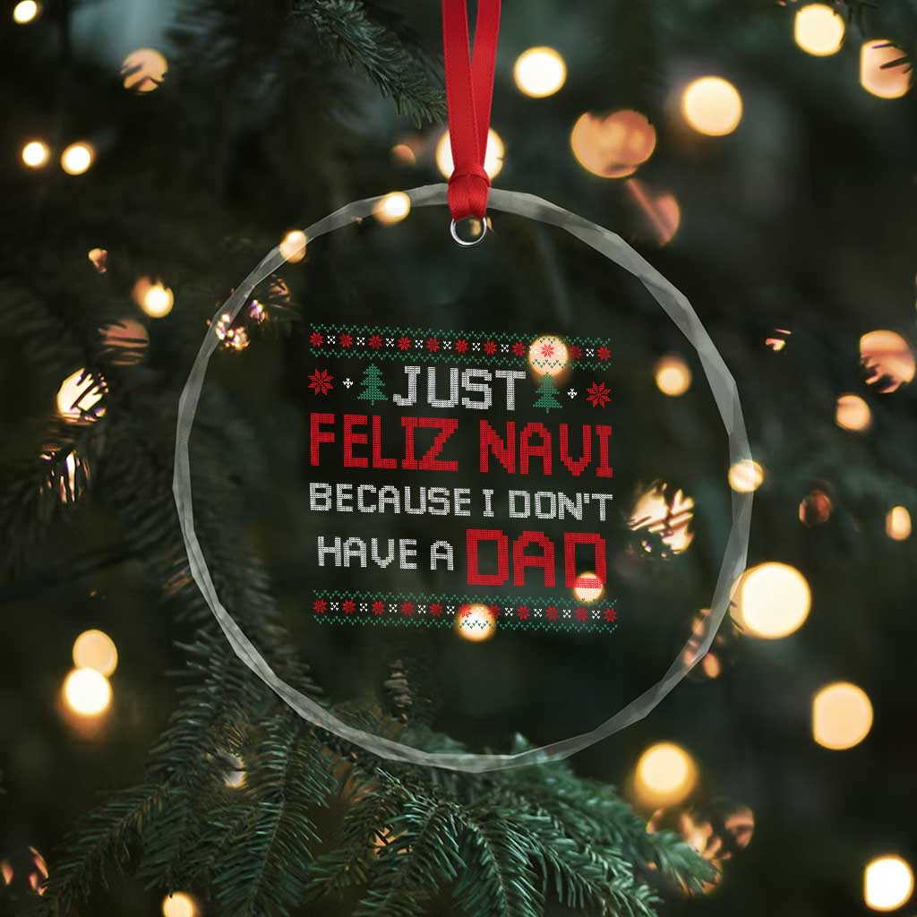 Funny Just Feliz Navi Because I Don't Have A Dad Christmas Crystal Glass Ornament TS11 Print Your Wear
