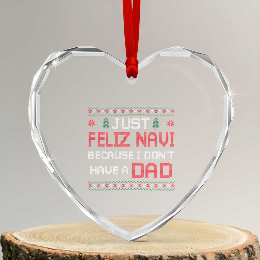 Funny Just Feliz Navi Because I Don't Have A Dad Christmas Heart Crystal Glass Ornament TS11 Transparent Glass 3'' Heart Print Your Wear