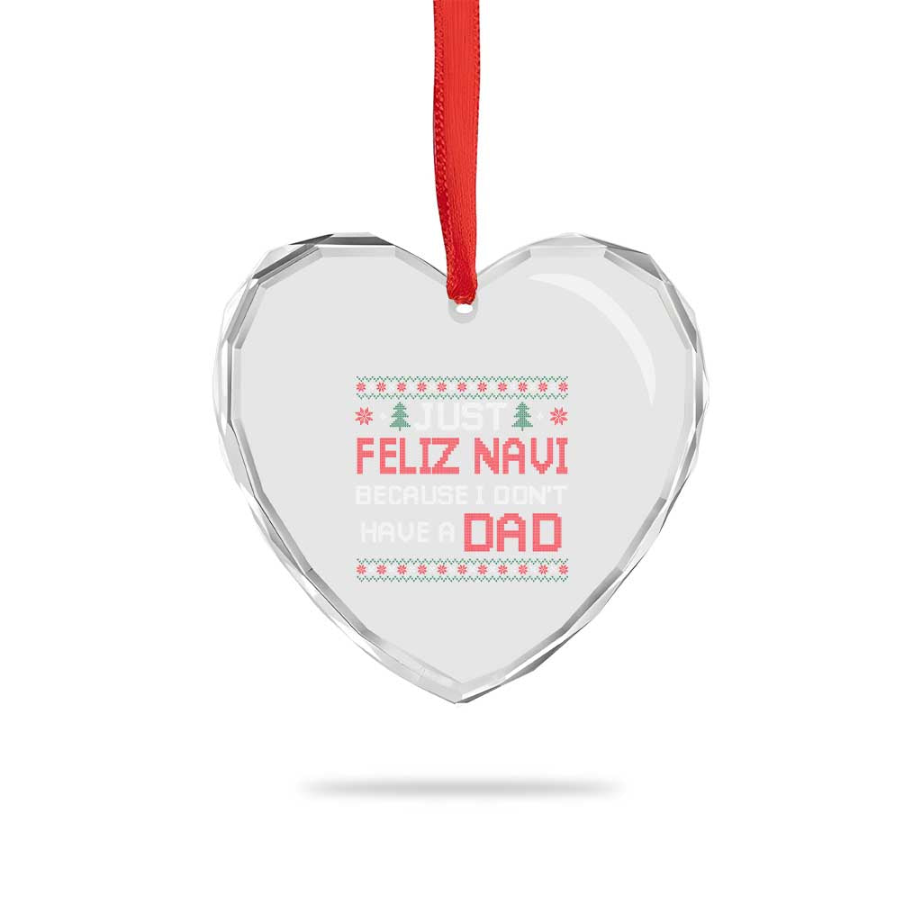 Funny Just Feliz Navi Because I Don't Have A Dad Christmas Heart Crystal Glass Ornament TS11 Print Your Wear