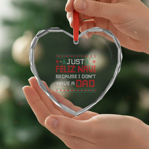 Funny Just Feliz Navi Because I Don't Have A Dad Christmas Heart Crystal Glass Ornament TS11 Print Your Wear