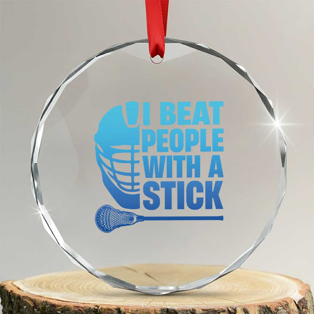 Funny Lacrosse Player Crystal Glass Ornament I Beat People With A Stick Funny Saying TS10 Transparent Glass 3'' Circle Print Your Wear