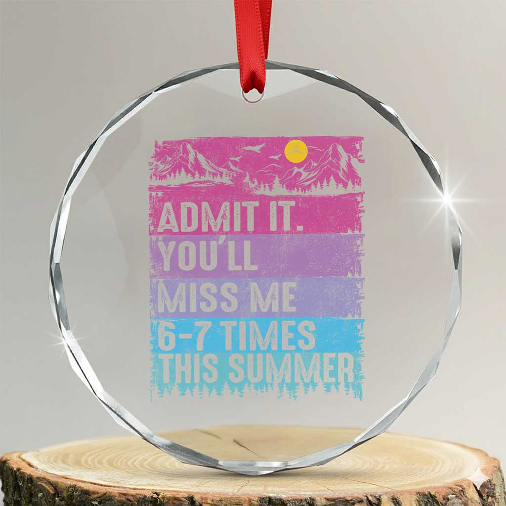 Funny Last Day Crystal Glass Ornament Admit It You Will Miss Me 6-7 Times This Summer TS10 Transparent Glass 3'' Circle Print Your Wear