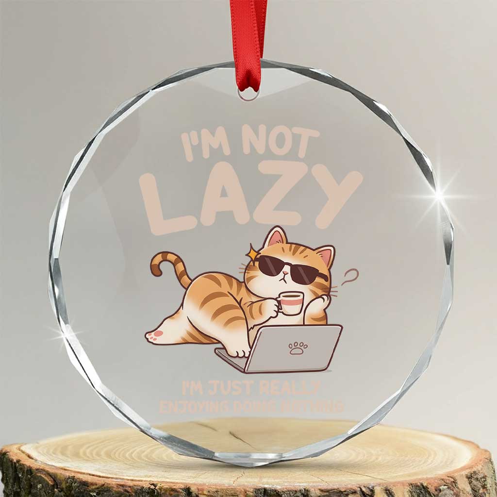 Funny Lazy Cat Crystal Glass Ornament I'm Not Lazy I'm Just Really Enjoying Doing Nothing TS12 Transparent Glass 3'' Circle Print Your Wear
