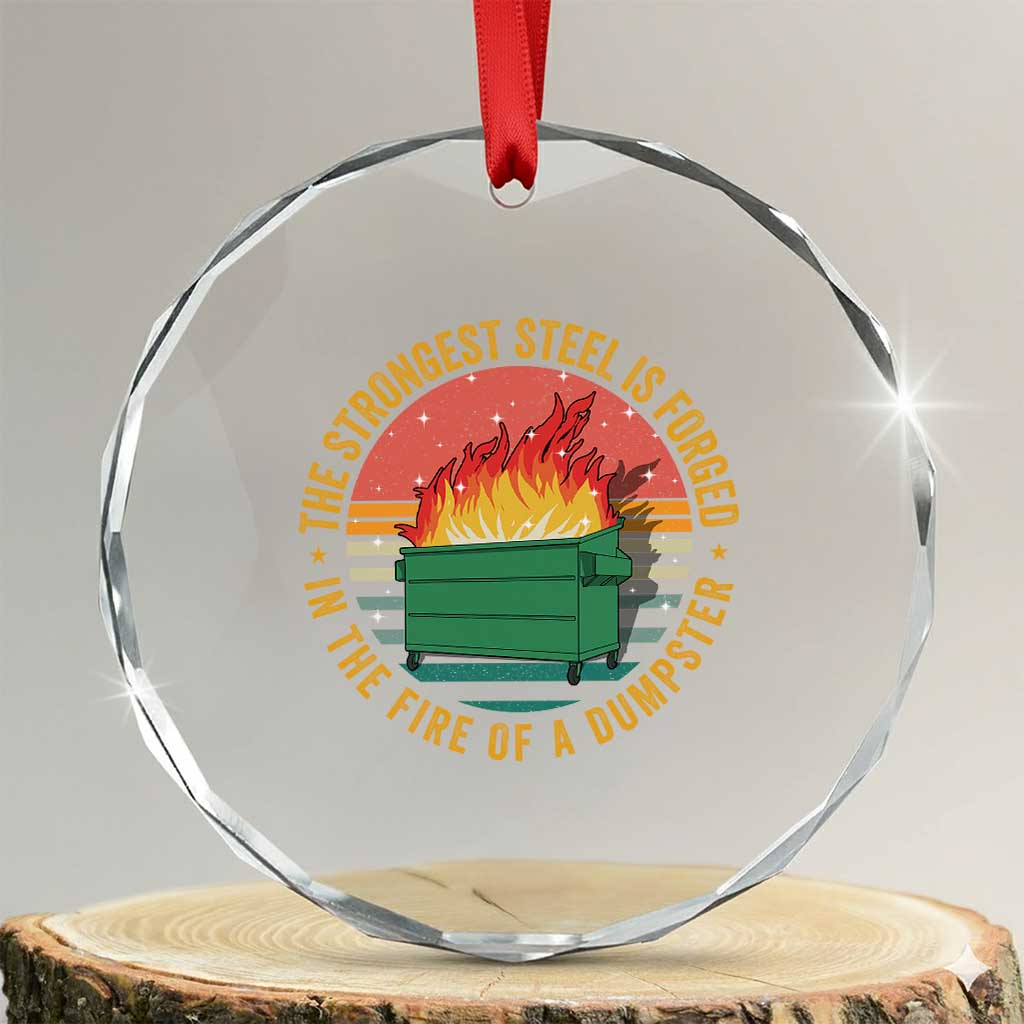 Funny Lil Dumpster Fire Crystal Glass Ornament The Strongest Steel Is Forged In The Fire Of A Dumpster TS11 Transparent Glass 3'' Circle Print Your Wear