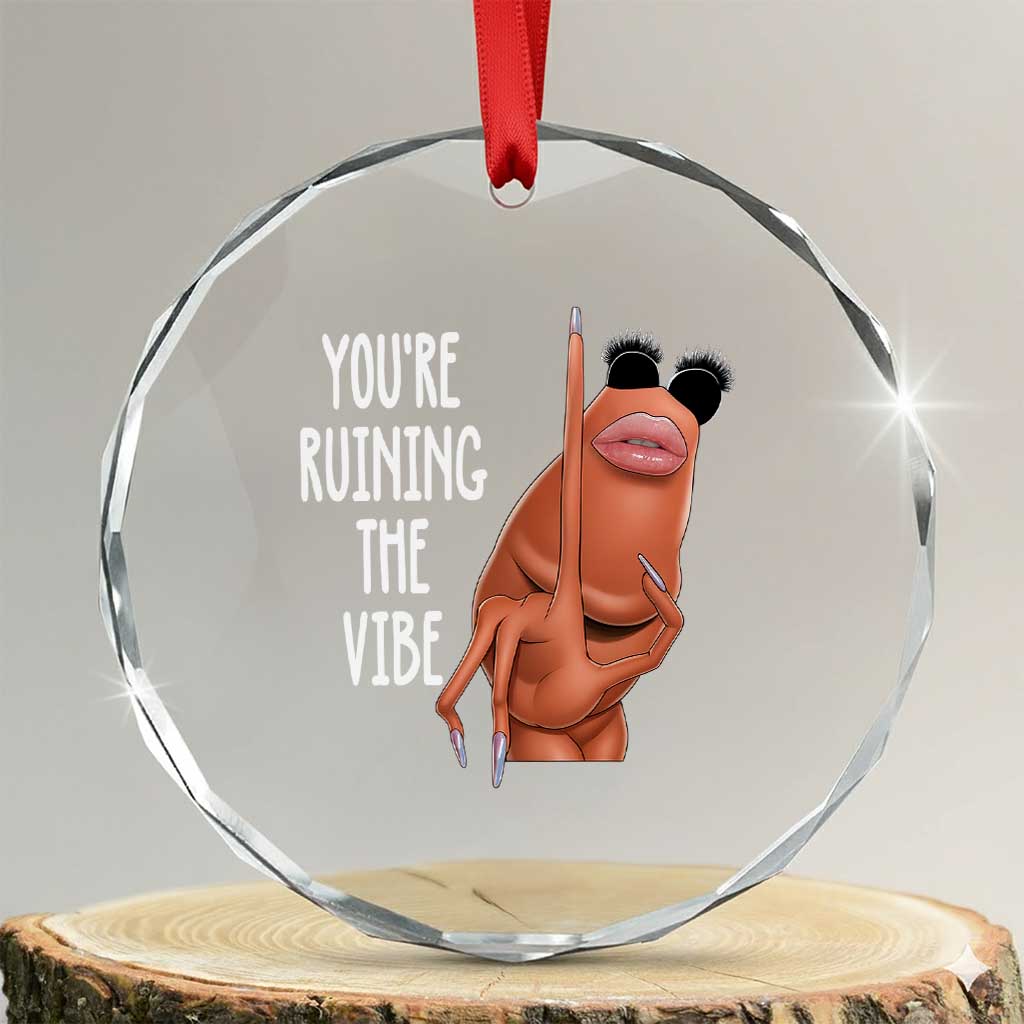 Funny Marcus Crystal Glass Ornament You Are Ruining The Vibe Worm Meme TS11 Transparent Glass 3'' Circle Print Your Wear