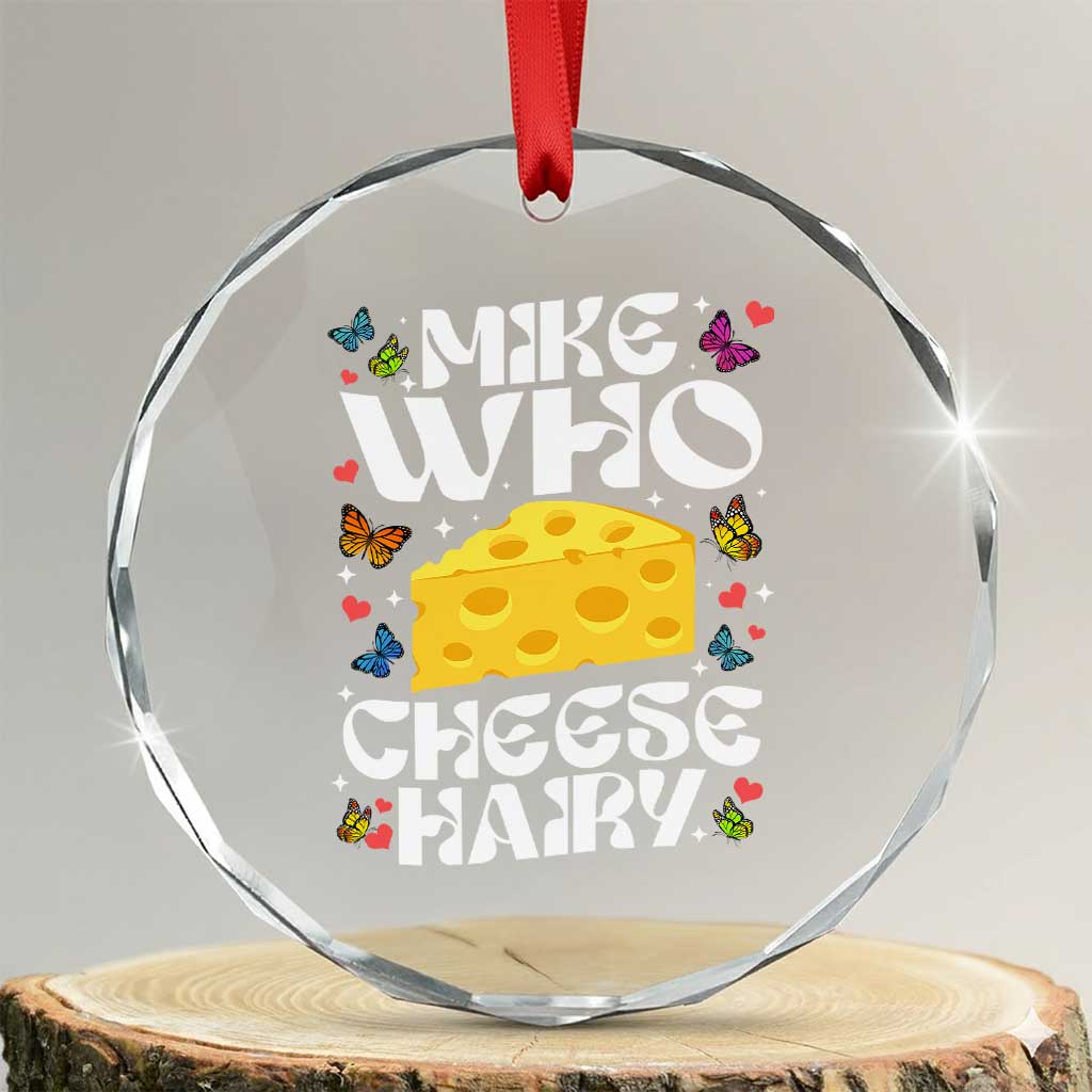 Funny Mike Who Cheese Hairy Crystal Glass Ornament Inappropriate Adult Humor TS11 Transparent Glass 3'' Circle Print Your Wear