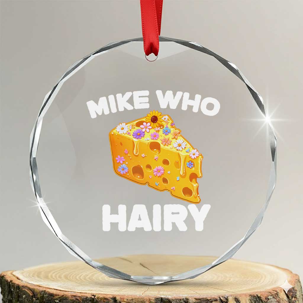 Funny Mike Who Cheese Hairy Crystal Glass Ornament Inappropriate Adult Humor Floral Cheese TS11 Transparent Glass 3'' Circle Print Your Wear