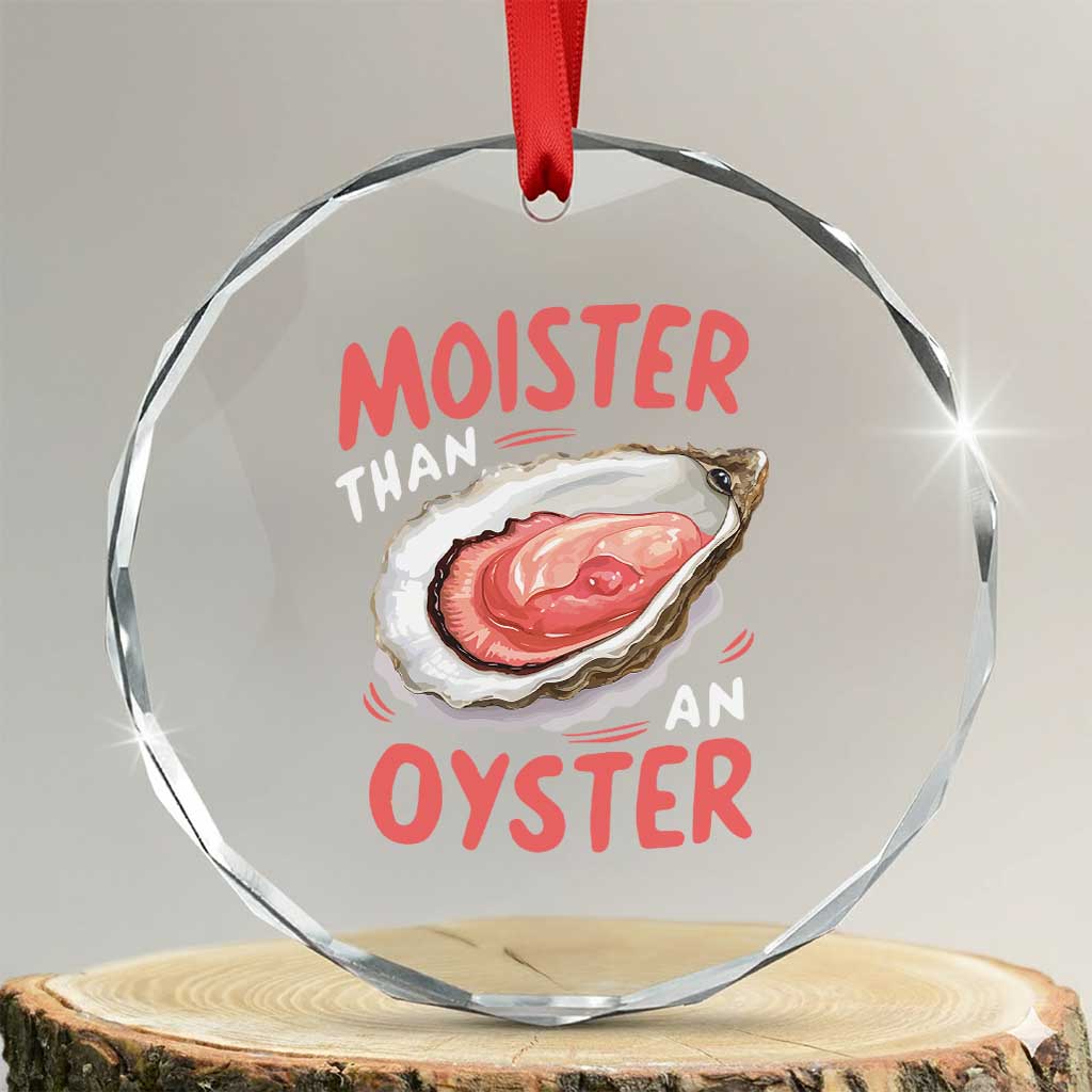 Funny Moister Than An Oyster Crystal Glass Ornament Shucking Inappropriate Adult Humor TS11 Transparent Glass 3'' Circle Print Your Wear