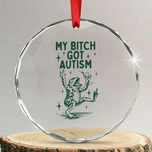 Funny My Bitch Got Autism Meme Crystal Glass Ornament Autistic Frog TS11 Transparent Glass 3'' Circle Print Your Wear
