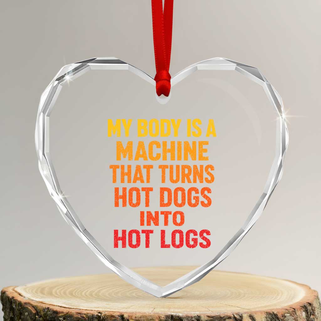 Funny My Body Is A Machine That Turns Hot Dogs Into Hot Logs Heart Crystal Glass Ornament TS11 Transparent Glass 3'' Heart Print Your Wear