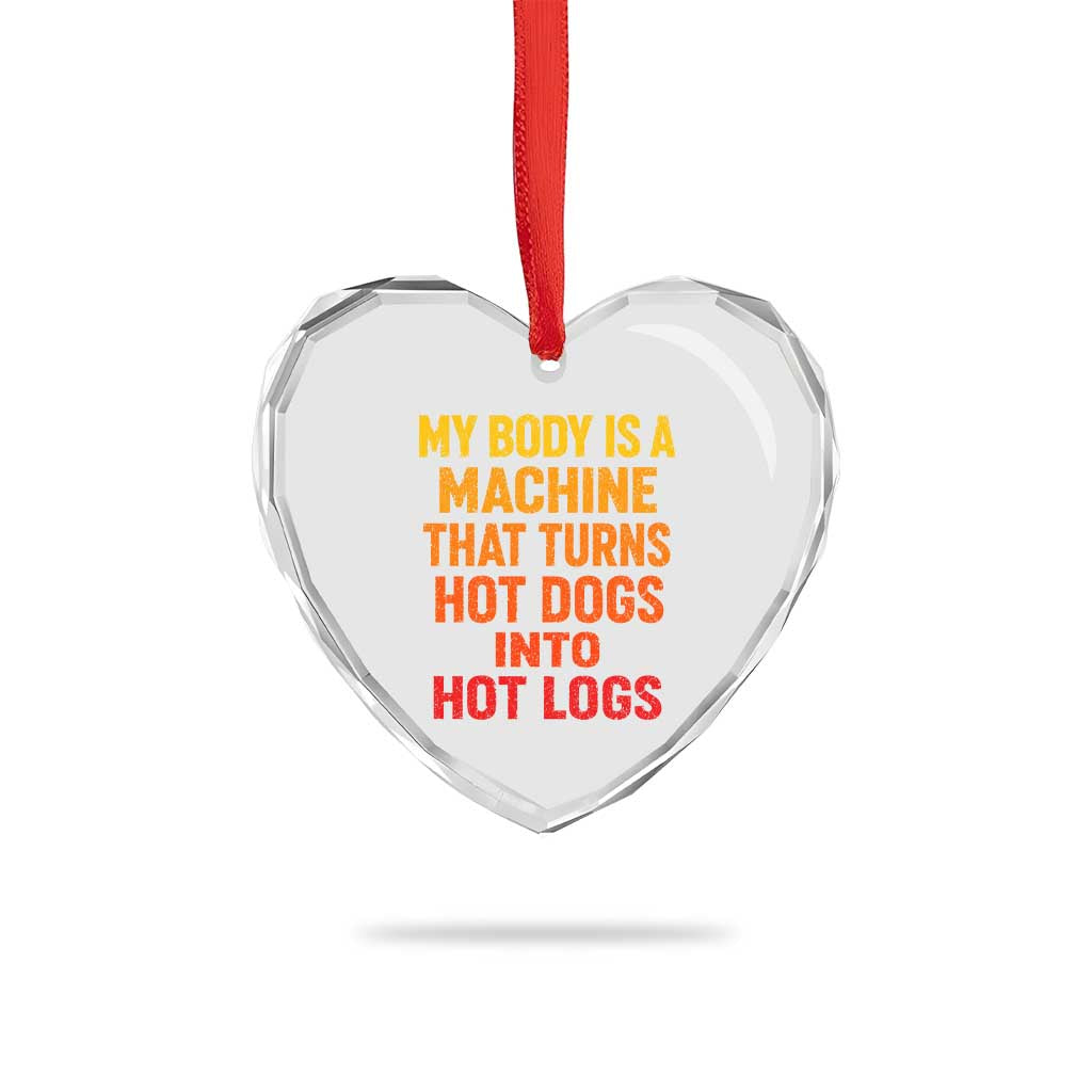 Funny My Body Is A Machine That Turns Hot Dogs Into Hot Logs Heart Crystal Glass Ornament