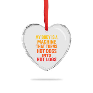 Funny My Body Is A Machine That Turns Hot Dogs Into Hot Logs Heart Crystal Glass Ornament