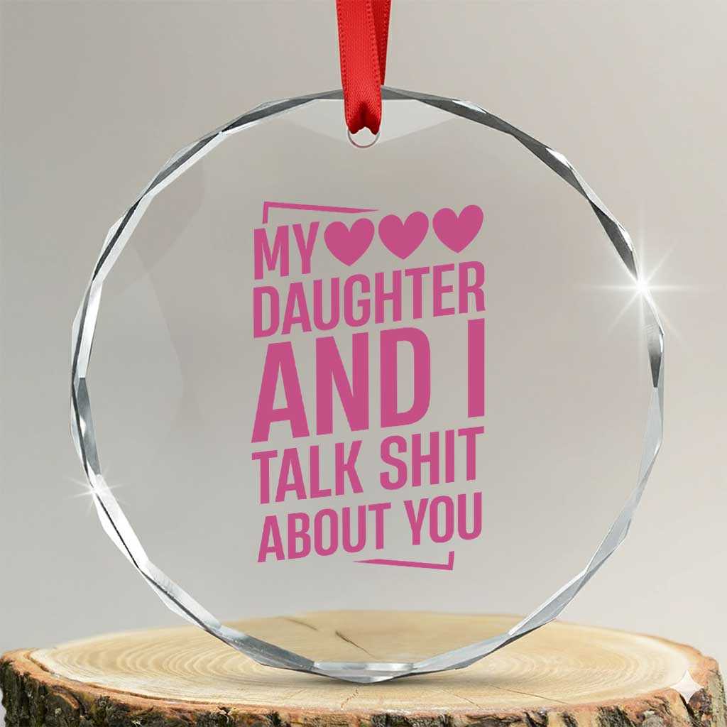 Funny My Daughter And I Talk Shit About You Crystal Glass Ornament TS11 Transparent Glass 3'' Circle Print Your Wear