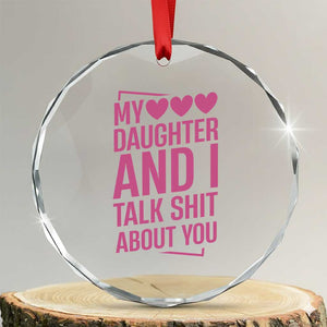 Funny My Daughter And I Talk Shit About You Crystal Glass Ornament TS11 Transparent Glass 3'' Circle Print Your Wear