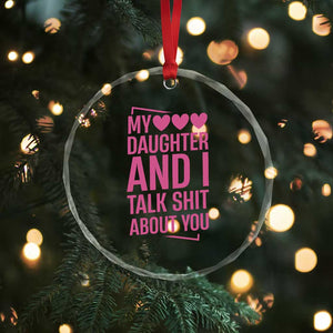 Funny My Daughter And I Talk Shit About You Crystal Glass Ornament TS11 Print Your Wear