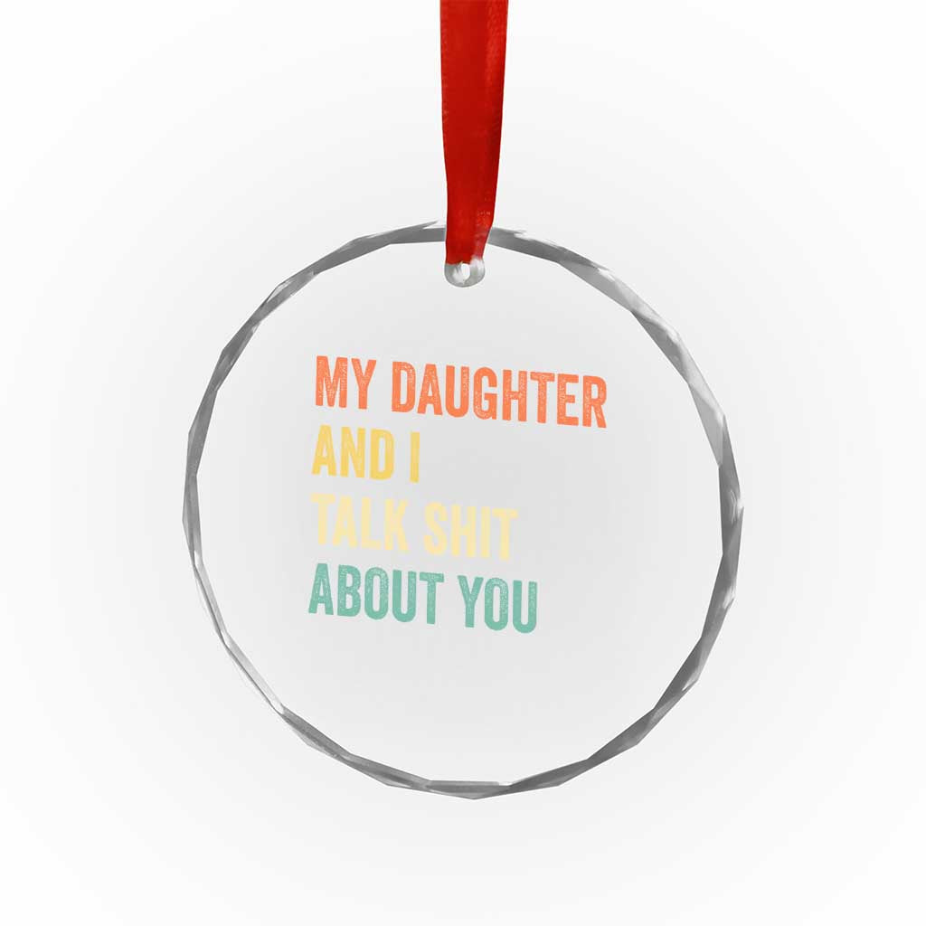 Funny My Daughter And I Talk Shit About You Crystal Glass Ornament Retro Girl Dad Girl Mom TS11 Print Your Wear