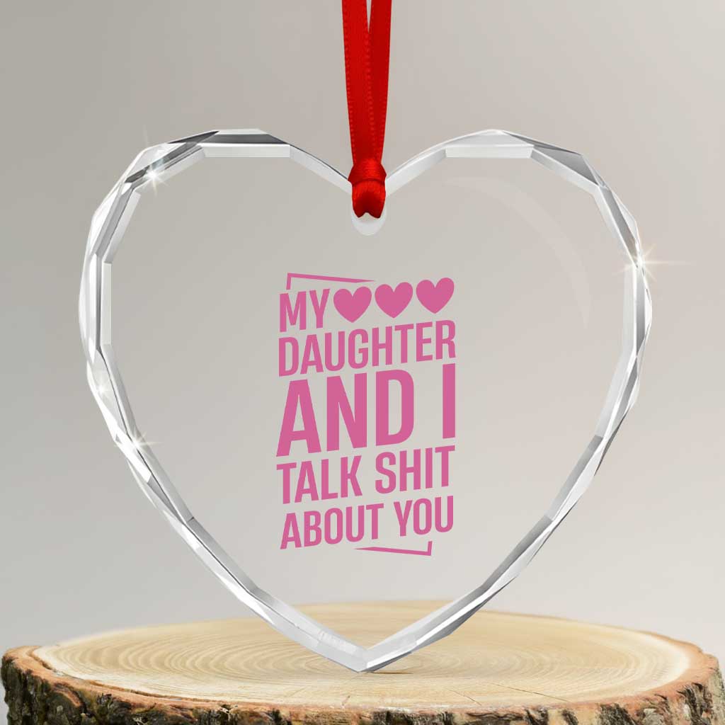 Funny My Daughter And I Talk Shit About You Heart Crystal Glass Ornament TS11 Transparent Glass 3'' Heart Print Your Wear