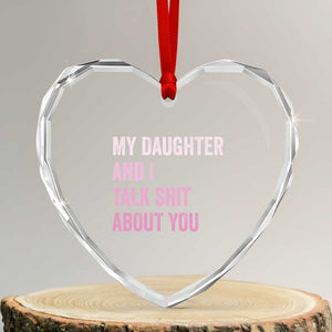 Funny My Daughter And I Talk Shit About You Heart Crystal Glass Ornament Girl Mom TS11 Transparent Glass 3'' Heart Print Your Wear