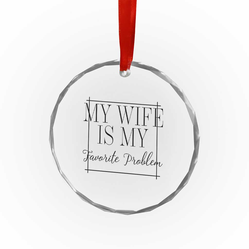 Funny My Wife Is My Favorite Problem Quote Crystal Glass Ornament Husband Marriage Wife Gift