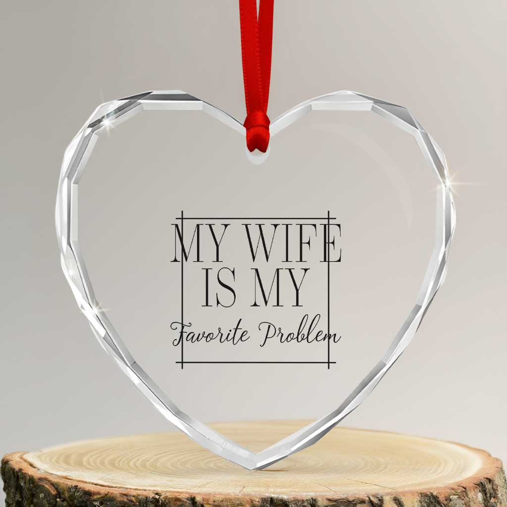 Funny My Wife Is My Favorite Problem Quote Heart Crystal Glass Ornament Husband Marriage Wife Gift TS12 Transparent Glass 3'' Heart Print Your Wear