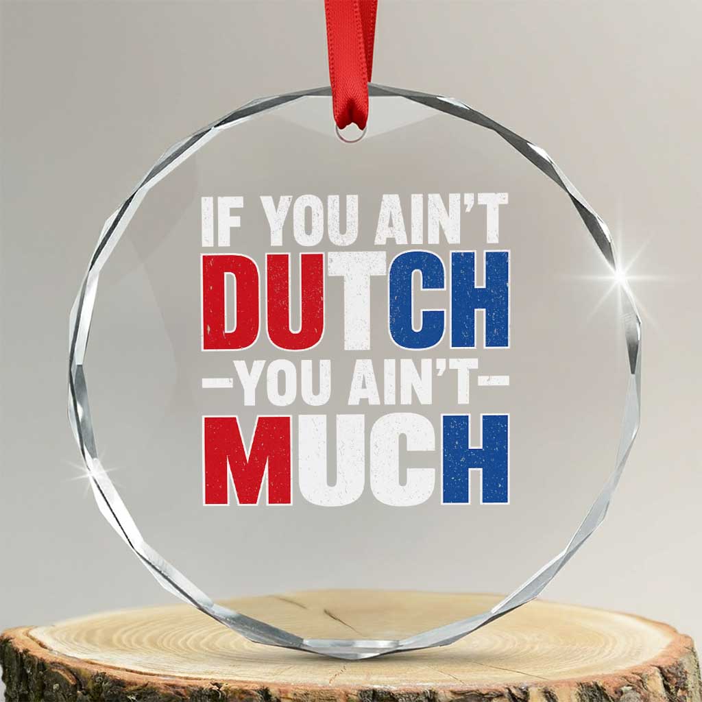 Funny Netherlands Crystal Glass Ornament If You Ain't Dutch You Ain't Much Holland Pride TS11 Transparent Glass 3'' Circle Print Your Wear