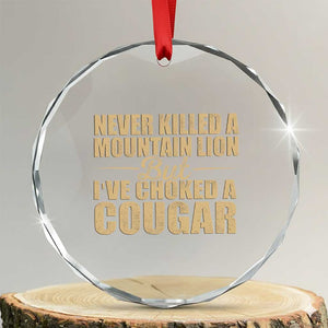 Funny Never Killed A Mountain Lion But Ive Choked A Cougar Crystal Glass Ornament Funny Boyfriend Anniversary Gift For Couple TS10 Transparent Glass 3'' Circle Print Your Wear