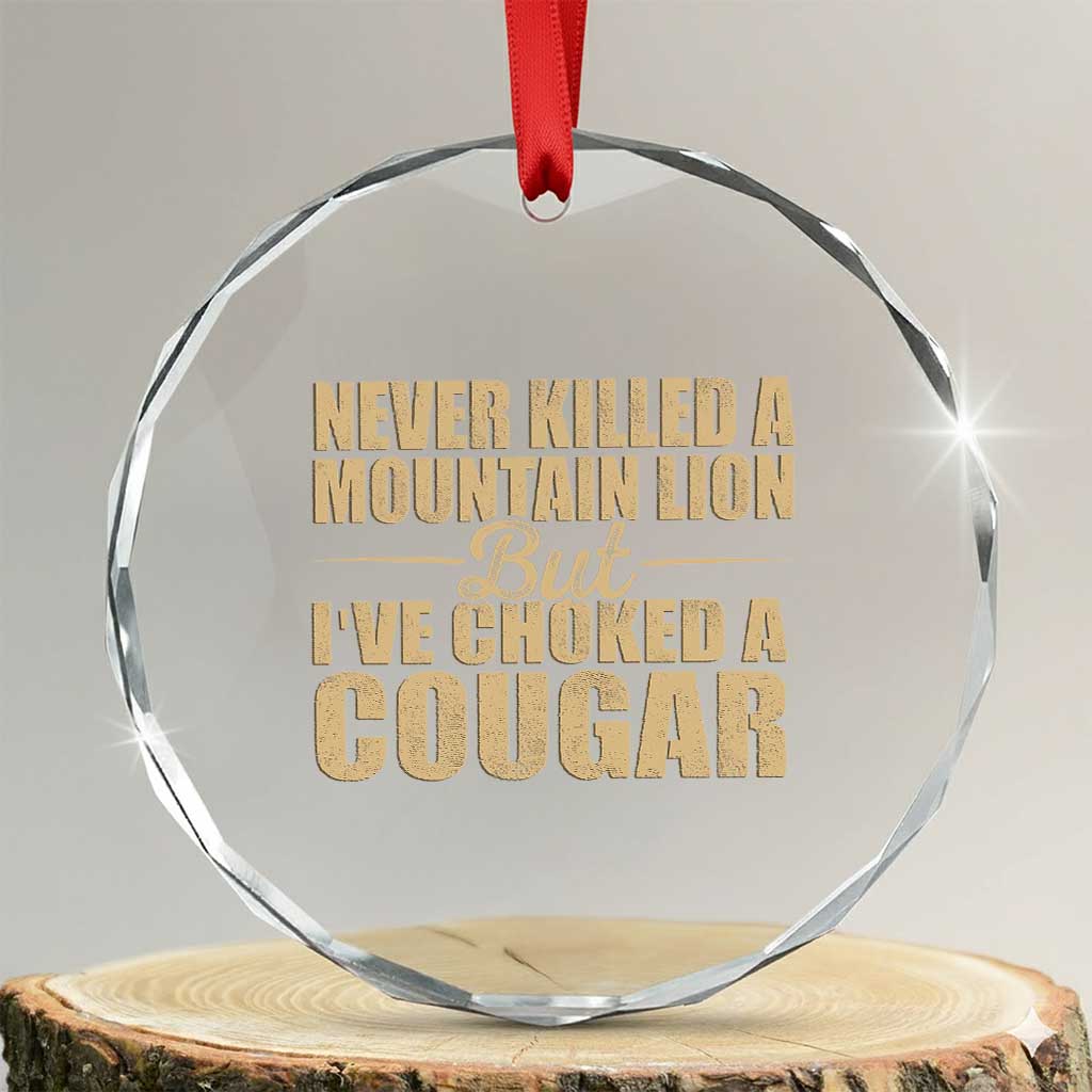 Funny Never Killed A Mountain Lion But Ive Choked A Cougar Crystal Glass Ornament Funny Boyfriend Anniversary Gift For Couple TS10 Transparent Glass 3'' Circle Print Your Wear