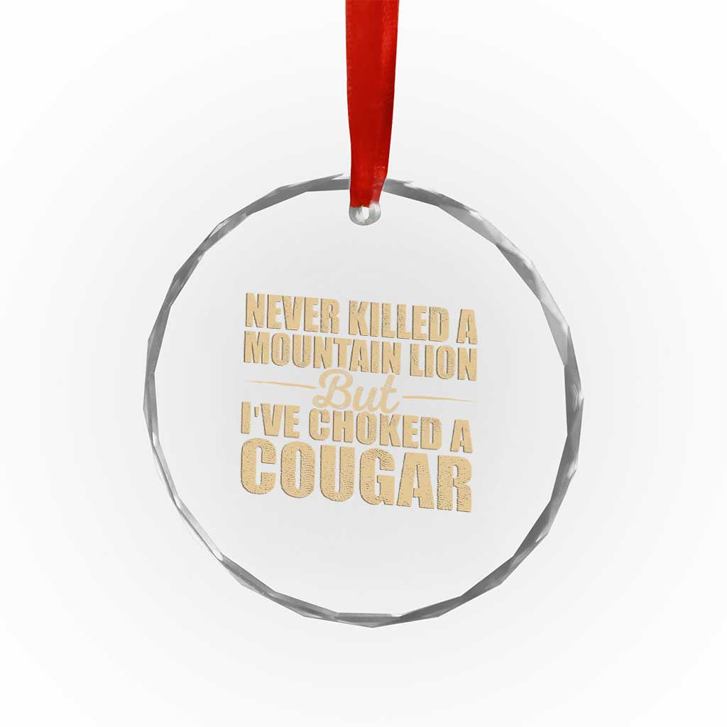 Funny Never Killed A Mountain Lion But Ive Choked A Cougar Crystal Glass Ornament Funny Boyfriend Anniversary Gift For Couple TS10 Print Your Wear