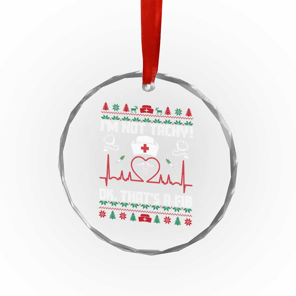 Funny Nurse Christmas Crystal Glass Ornament I Am Not Tachy Ok That Is A Fib TS14 Print Your Wear