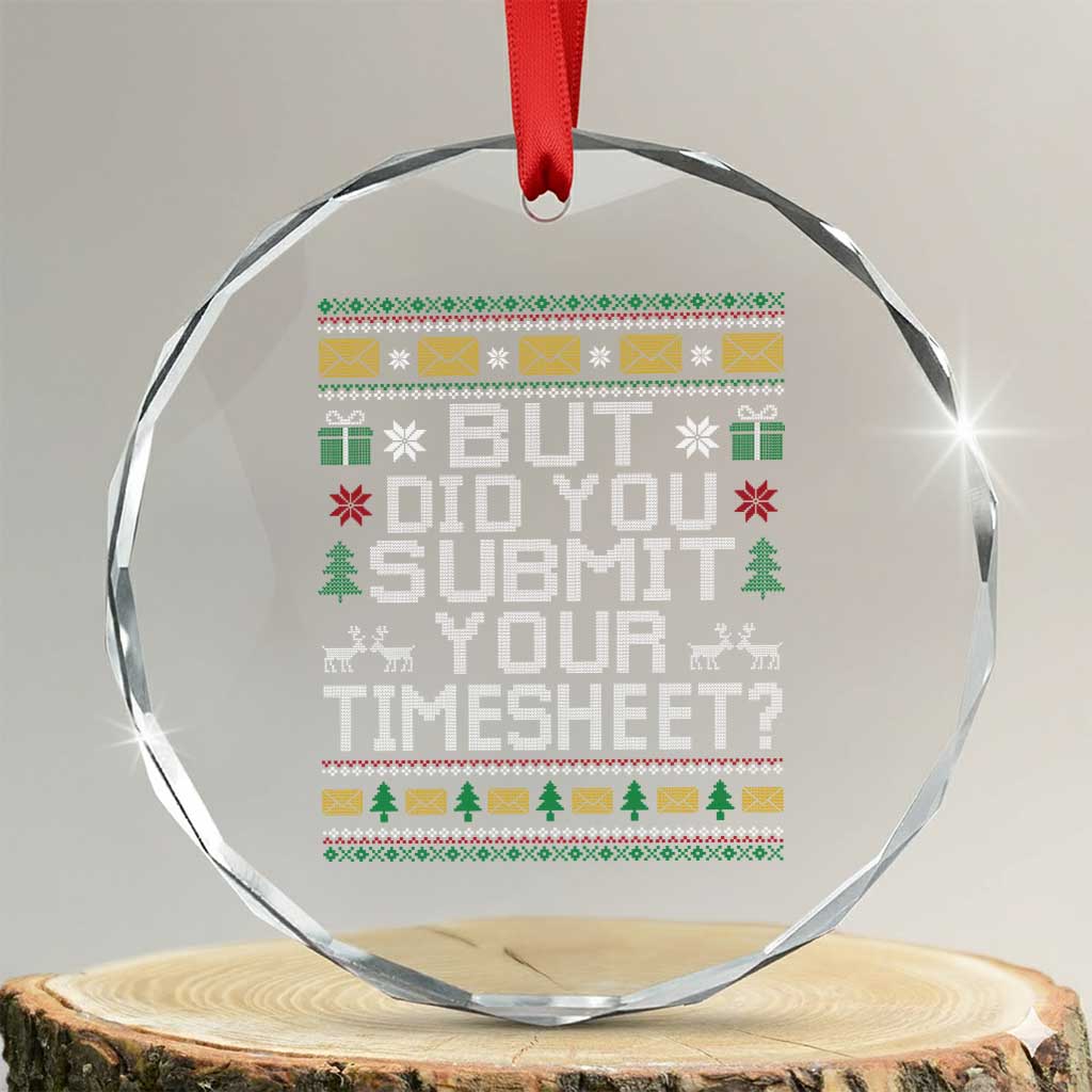 Funny Office Christmas Crystal Glass Ornament But Did You Submit Your Timesheet Holiday Work TS11 Transparent Glass 3'' Circle Print Your Wear