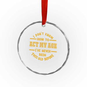 Funny Old Man Saying Gag Gift Crystal Glass Ornament Dont Know How To Act My Age Grandpa Dad TS10 Print Your Wear